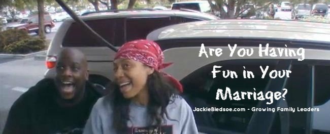 Are You Having Fun In Your Marriage? - "Well give it a shot" - JackieBledsoe.com - Growing Family Leaders