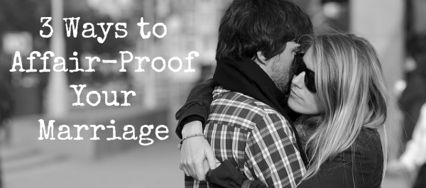 3 Ways To Affair Proof Your Marriage 8459