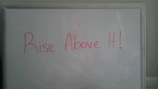Whiteboard Quote of the Day: Rise Above It!