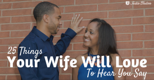 25 Things Your Wife Will Love To Hear You Say - Here are some nice things to say to your wife | JackieBledsoe.com
