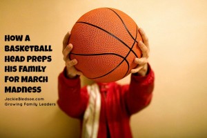 How A Basketball Head Preps His Family for March Madness - JackieBledsoe.com - Growing Family Leaders