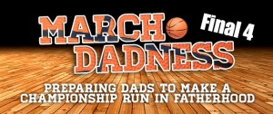 March DADness: Final 4 Lessons Great Dads Teach Their Kids - JackieBledsoe.com - Growing Family Leaders