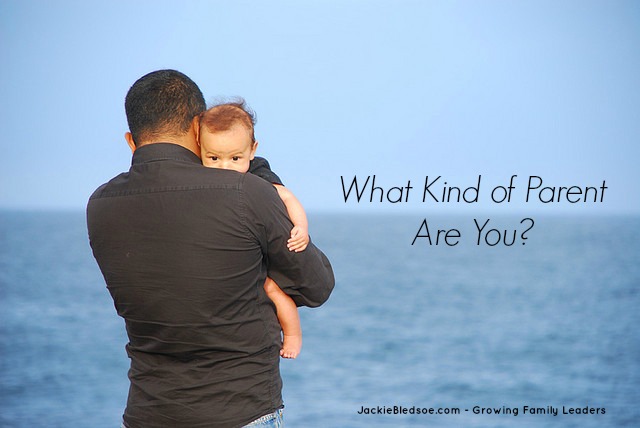 What Kind of Parent Are You? - JackieBledsoe.com - Growing Family Leaders