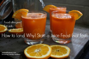 Food Allergies? How to (and Why) Start a Juice Feast (not fast) - JackieBledsoe.com - Growing Family Leaders