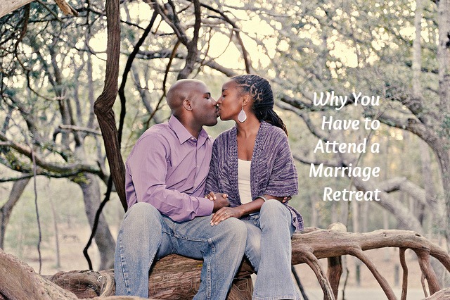 5 Reasons You Have to Attend a Marriage Retreat