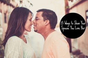 25 Ways to Show Your Spouse You Love Her - JackieBledsoe.com - Growing Family Leaders