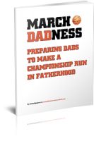 March DADness: Preparing Dads to Make a Championship Run in Fatherhood by Jackie Bledsoe | JackieBledsoe.com - Growing Family Leaders