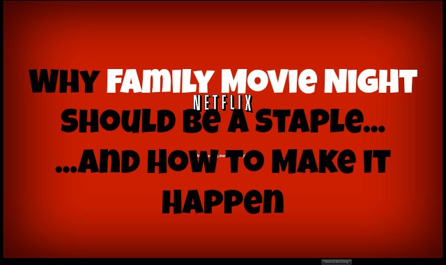 Why Family Movie Night Should Be a Staple and How to Make it Happen