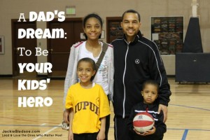 A Dad's Dream Come True: To Be Your Kids' Hero | JackieBledsoe.com - Lead and Love the Ones Who Matter Most
