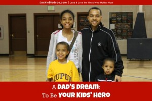 A Dad's Dream: To Be Your Kids' Hero | JackieBledsoe.com - Lead and Love the Ones Who Matter Most