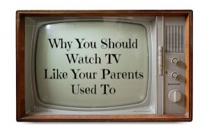 Why You Should Watch TV Like Your Parents Used To | JackieBledsoe.com - Lead and Love The Ones Who Matter Most