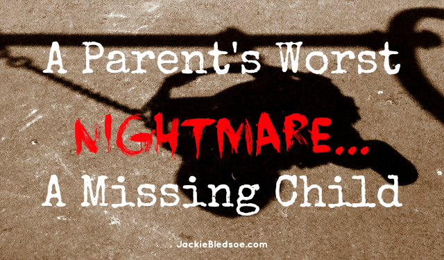 A Parent's Worst Nightmare: A Missing Child | JackieBledsoe.com - Love and Lead the Ones Who Matter Most