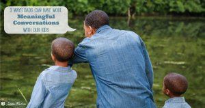 3 Ways Dads Can Have More Meaningful Conversations with Our kids - As dads we hope to have meaningful influence with our kids | JackieBledsoe.com