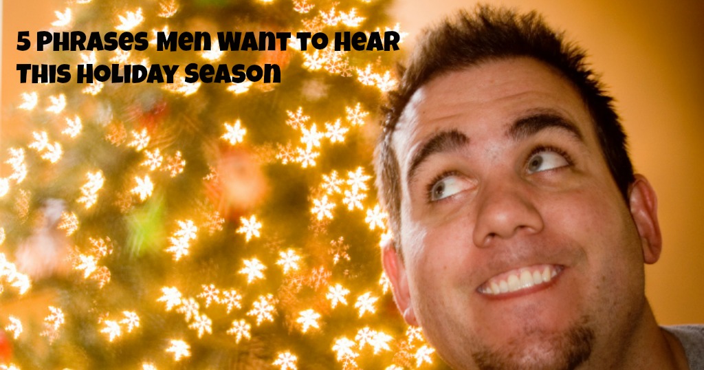 5 Phrases Men Want to Hear This Holiday Season
