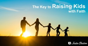 The Key to Raising Kids with Faith - JackieBledsoe.com